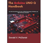 The Arduino UNO Q Handbook: Your All-In-One Reference for Linux, STM32 Programming, AI Modules, and High-Performance Hardware (Programming books)