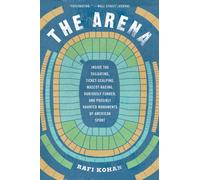 The Arena : Inside the Tailgating, Ticket-Scalping, Mascot-Racing, Dubiously Funded, and Possibly Haunted Monuments of American Sport