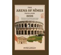THE ARENA OF NÎMES TRAVEL GUIDE: With Pictures, Unveiling the Roman Legacy and Modern Wonders of Southern France (TRAVEL GUIDES FOR TOURIST ATTRACTION IN FRANCE BOOK SERIES)
