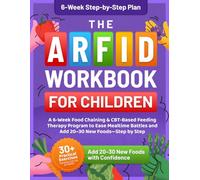 The ARFID Workbook for Children: A 6-W ood Chaining & CBT-Based Feeding Therapy Program to Ease Mealtime Battles and Add 20-30 New Foods-Step by Step