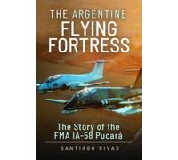 The Argentine Flying Fortress : The Story of the FMA IA-58 Pucar