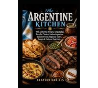 The Argentine Kitchen: 100 Authentic Recipes, Parrilla Classics, Empanadas, Italian-Argentine Comfort Food, Regional Stews, Sweets & Cultural Fun Facts (The Latin American Country Kitchen Series)