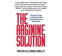The Arginine Solution: The First Guide to America's New Cardio-Enhancing Supplement