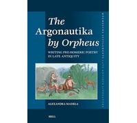 The Argonautika by Orpheus: Writing Pre-Homeric Poetry in Late Antiquity: 490 (Mnemosyne, Supplements, Late Antique Literature, 490)