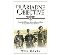 The Ariadne Objective: Patrick Leigh Fermor and the Underground War to Rescue Crete from the Nazis by Davis, Wes (May 7, 2015) Paperback