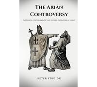 The Arian Controversy: The Fourth-Century Debate That Defined the Nature of Christ