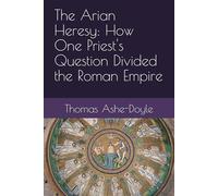 The Arian Heresy: How One Priest's Question Divided the Roman Empire