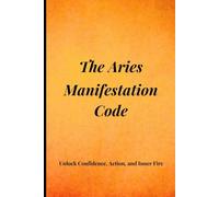 The Aries Manifestation Code: 50 Affirmations to Activate Confidence, Courage, and Clarity