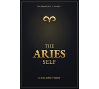 The Aries Self: A Reflective Astrology Guide to the Aries Sun Sign, Personality, Relationships, Shadow, and the Path of the Pause (The Zodiac Self)