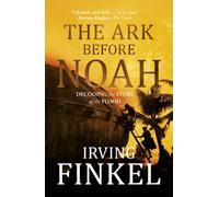 The Ark Before Noah : A radical new interpretation of the Noah's Ark story from leading expert and curator at the British Museum