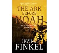 The Ark Before Noah: Decoding the Story of the Flood