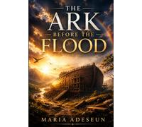The Ark Before The Flood: An Encounter with the God Who Warns and Saves (Encounters With God In The Bible)