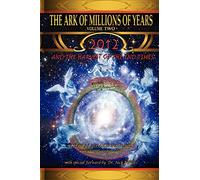 The Ark of Millions of Years Volume Two: 2012 and the Harvest of the End Times