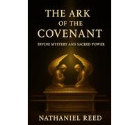 The Ark of the Covenant: Divine Mystery and Sacred Power