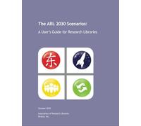 The ARL 2030 Scenarios: A User's Guide for Research Libraries