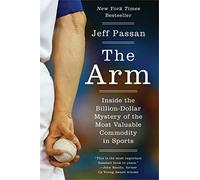 The Arm: Inside the Billion-Dollar Mystery of the Most Valuable Commodity in Sports