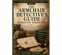The Armchair Detective’s Guide to Solving Whodunits: How to Spot Motives, Test Alibis, Follow Timelines, Recognize Red Herrings, and Identify the Killer (The Armchair Mystery Library)