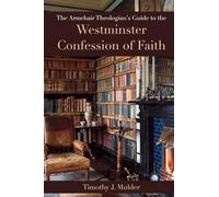The Armchair Theologian's Guide to the Westminster Confession of Faith