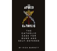 The Armed Catholic: The Catholic Case for Guns and Self-Defense
