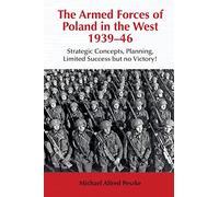 The Armed Forces of Poland in the West 1939-46: Strategic Concepts, Planning, Limited Success But No Victory! (Helion Studies in Military History)