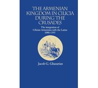 The Armenian Kingdom in Cilicia During the Crusades: The Integration of Cilician Armenians with the Latins, 1080-1393 (Caucasus World)