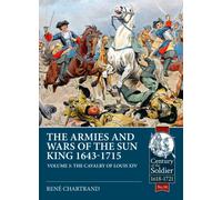 The Armies and Wars of the Sun King 1643-1715 : Volume 3 - 1685-1697 Campaigns, The Line Cavalry, Dragoons and the Irish Wild Geese