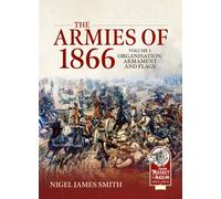 The Armies of 1866 Volume 1 : Organisation, Armament and Flags