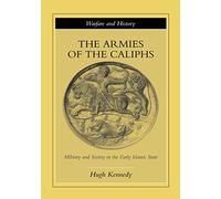 The Armies of the Caliphs: Military and Society in the Early Islamic State (Warfare and History)