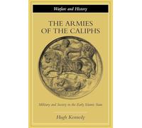 The Armies of the Caliphs: Military and Society in the Early Islamic State (Warfare and History)