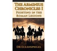 The Arminius Chronicles I: Fighting in the Roman Legions: 1
