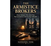 The Armistice Brokers: Private Mediators Who Ended Wars That Governments Could Not Stop Officially