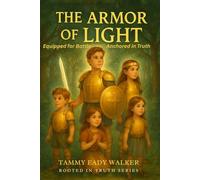 The Armor of Light: Equipped for Battle: Anchored in Truth: 2 (Rooted In Truth: Christian Foundations for Young Hearts)