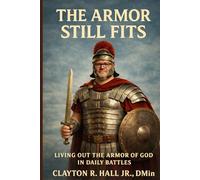 The Armor Still Fits: Living out The Armor of God in Daily Battles