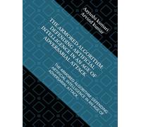 THE ARMORED ALGORITHM: DEFENDING ARTIFICIAL INTELLIGENCE IN AN AGE OF ADVERSARIAL ATTACK: THE ARMORED ALGORITHM: DEFENDING ARTIFICIAL INTELLIGENCE IN AN AGE OF ADVERSARIAL ATTACK