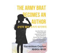 The Army Brat Becomes an Author 군인의 딸이 작가가 되기까지: How My Father and Teaching English Inspired Me to Write My Grandfather’s Korean War Diary Book 아버지, 그리고 영어교사로서의 활동이 어떻게 조부의 한국전쟁 일기를 책으로 출간하도록 하였