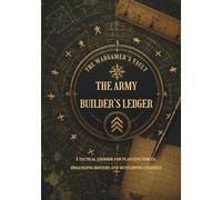 THE ARMY BUILDER'S LEDGER: A tactical logbook for planning forces, organising rosters and developing strategy