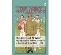 'The Army Isn't All Work': Physical Culture and the Evolution of the British Army, 1860-1920