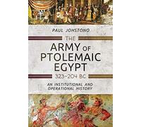 The Army of Ptolemaic Egypt 323 to 204 BC: An Institutional and Operational History
