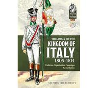 The Army of the Kingdom of Italy 1805-1814: Uniforms, Organisation, Campaigns (Revised Edition) (From Reason to Revolution)