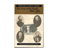 The Army of the Pacific, 1860-1866: Its Operations in California, Texas, Arizona, New Mexico, Utah, Nevada, Oregon, Washington, the Plains Region, ... (Frontier Classics) (Frontier Classics S.)