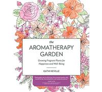 The Aromatherapy Garden: Growing Fragrant Plants for Happiness and Well-Being