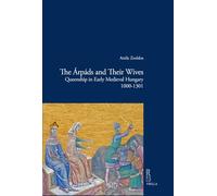 The Arpads and Their Wives: Queenship in Early Medieval Hungary 1000-1301: 12 (Viella Historical Research)