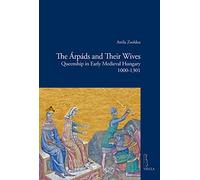 The Arpads and Their Wives: Queenship in Early Medieval Hungary 1000-1301: 12 (Viella Historical Research)