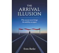 The Arrival Illusion: Why success never brings the stability we expect