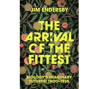 The Arrival of the Fittest : Biology's Imaginary Futures, 1900-1935