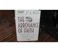 The Arrogance of Faith: Christianity and Race in America from the Colonial Era to the Twentieth Century
