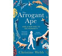 The Arrogant Ape : And A New Way To See Humanity
