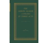 The Arrow-Maker: A Drama in Three Acts: A Classic American Drama, Native American Themes, Forbidden Love, Women’s Power, and the American Southwest