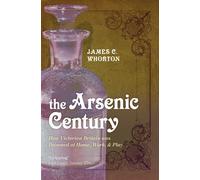 The Arsenic Century: How Victorian Britain was Poisoned at Home Work and Play