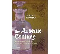 The Arsenic Century: How Victorian Britain was Poisoned at Home, Work, and Play
